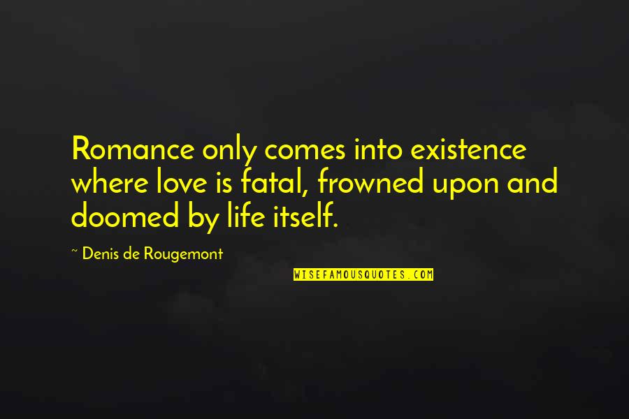 Frowned Quotes By Denis De Rougemont: Romance only comes into existence where love is