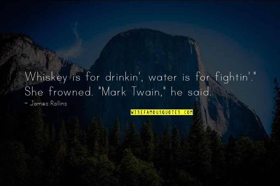 Frowned Quotes By James Rollins: Whiskey is for drinkin', water is for fightin'."