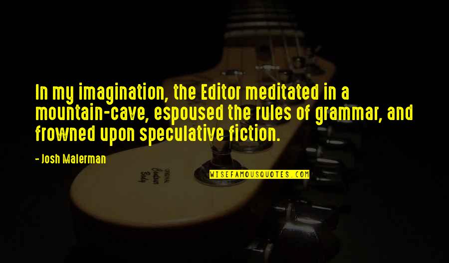 Frowned Quotes By Josh Malerman: In my imagination, the Editor meditated in a