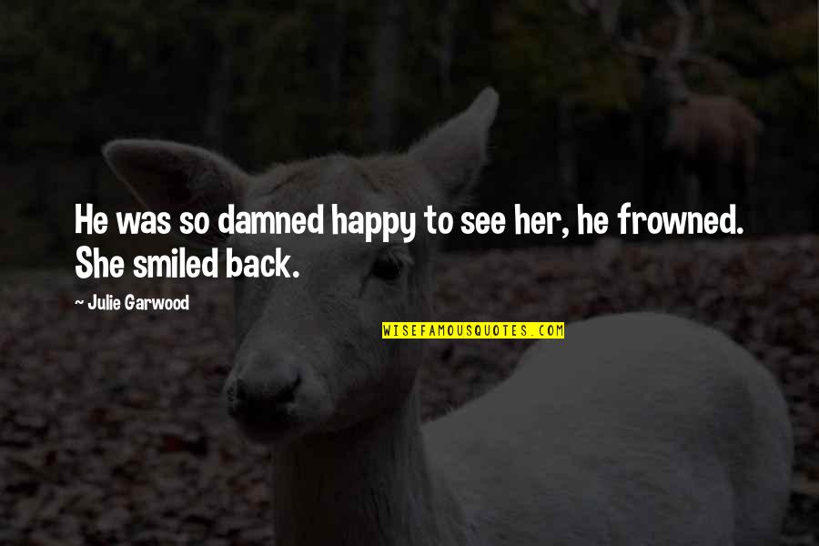 Frowned Quotes By Julie Garwood: He was so damned happy to see her,