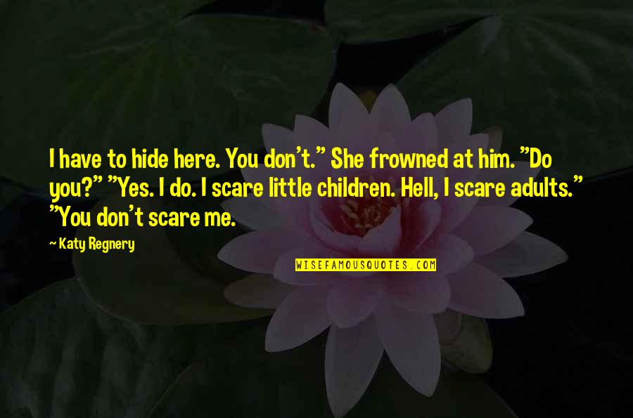 Frowned Quotes By Katy Regnery: I have to hide here. You don't." She