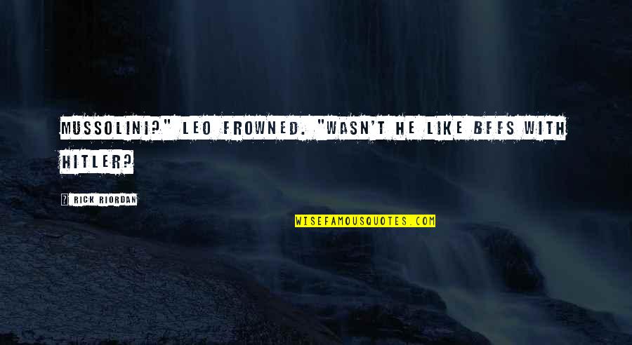 Frowned Quotes By Rick Riordan: Mussolini?" Leo frowned. "Wasn't he like BFFs with