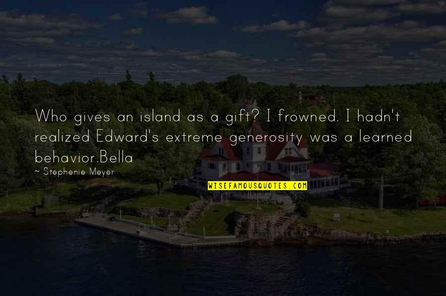 Frowned Quotes By Stephenie Meyer: Who gives an island as a gift? I