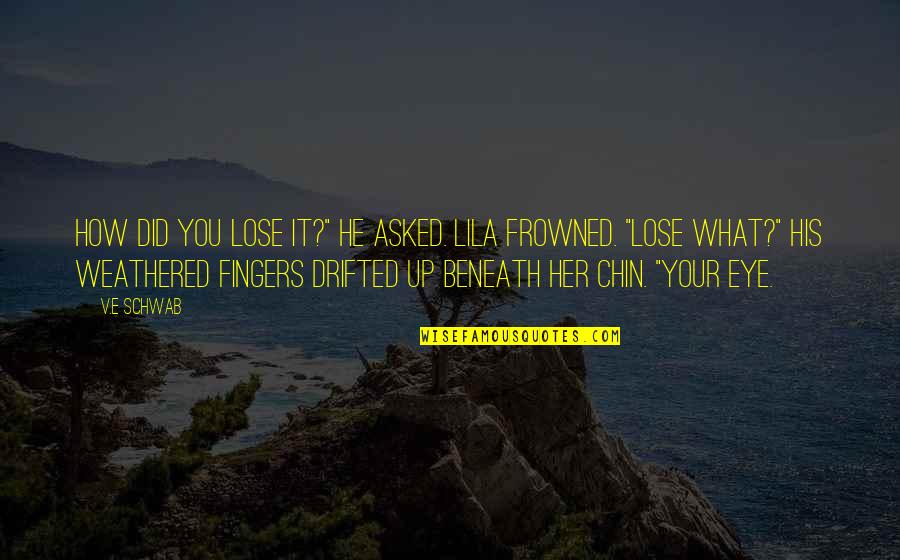 Frowned Quotes By V.E Schwab: How did you lose it?" he asked. Lila