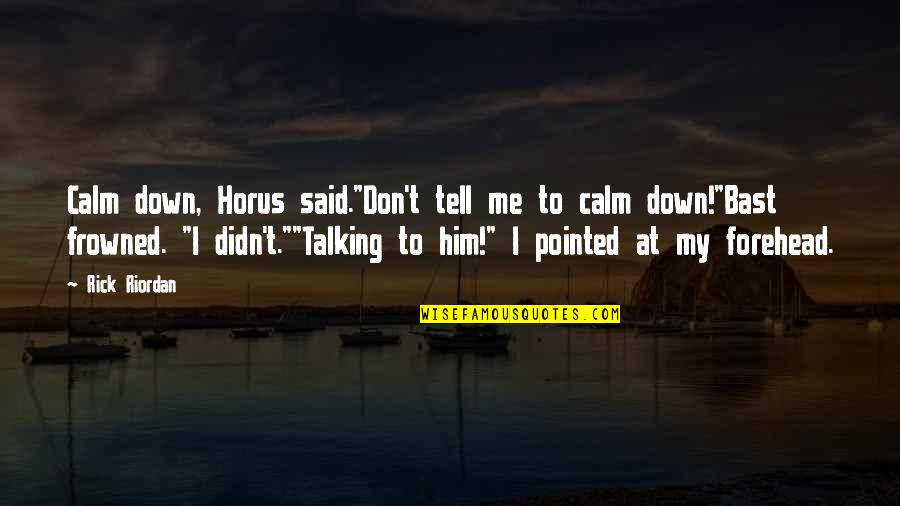 Frowned Upon Quotes By Rick Riordan: Calm down, Horus said."Don't tell me to calm Frowned Upon Quotes By Rick Riordan: Calm down, Horus said."Don't tell me to calm