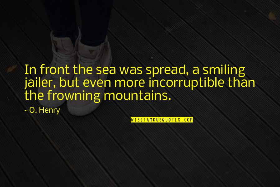 Frowning And Smiling Quotes By O. Henry: In front the sea was spread, a smiling