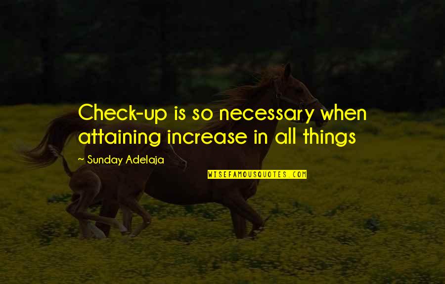 Frowning And Smiling Quotes By Sunday Adelaja: Check-up is so necessary when attaining increase in