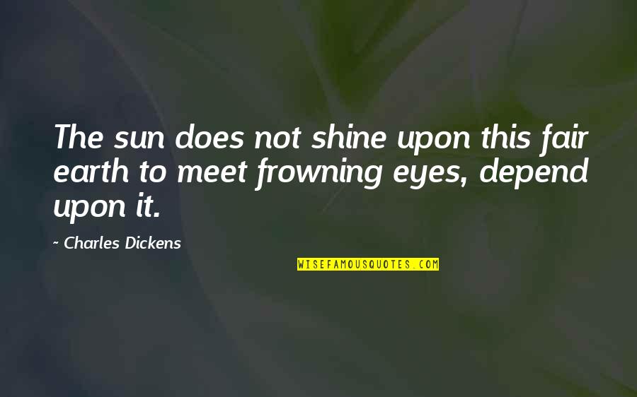 Frowning Quotes By Charles Dickens: The sun does not shine upon this fair