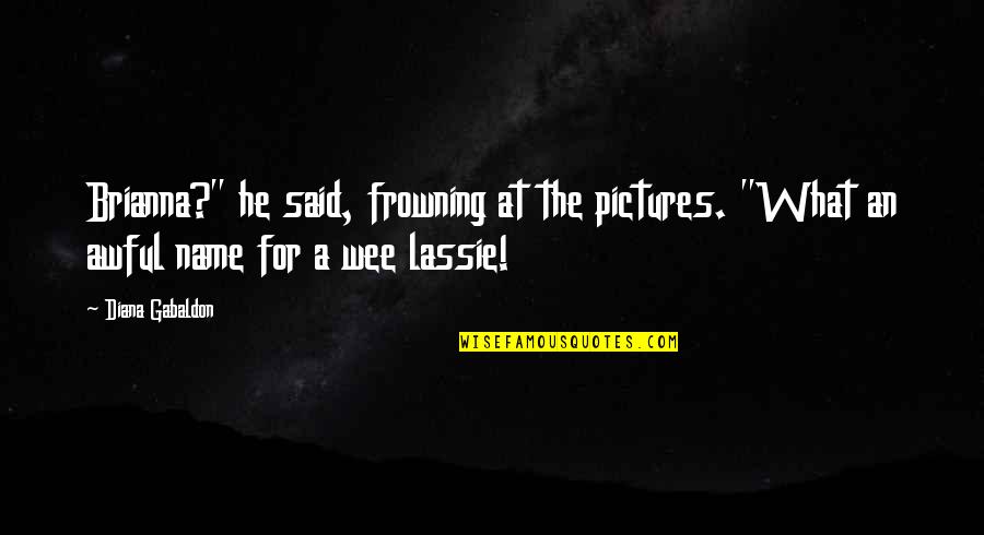 Frowning Quotes By Diana Gabaldon: Brianna?" he said, frowning at the pictures. "What