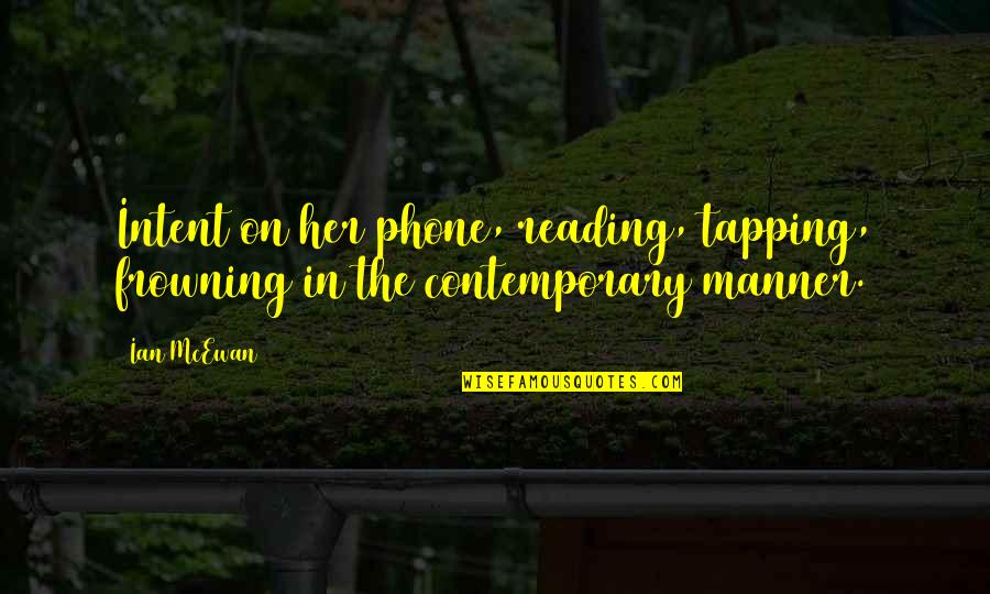 Frowning Quotes By Ian McEwan: Intent on her phone, reading, tapping, frowning in