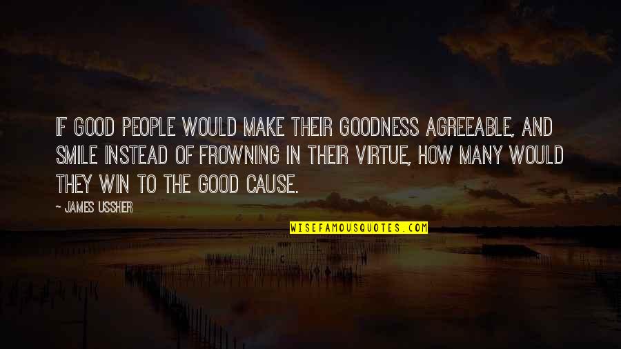 Frowning Quotes By James Ussher: If good people would make their goodness agreeable,