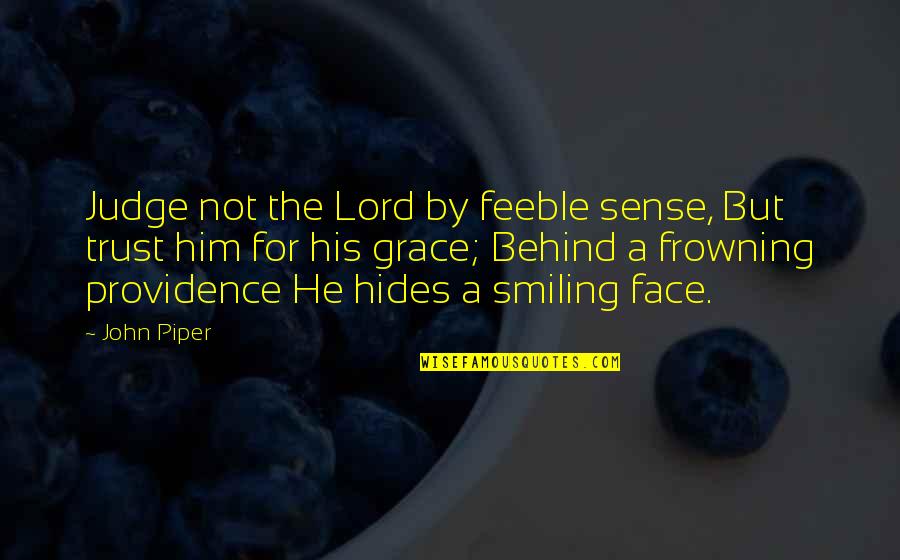 Frowning Quotes By John Piper: Judge not the Lord by feeble sense, But