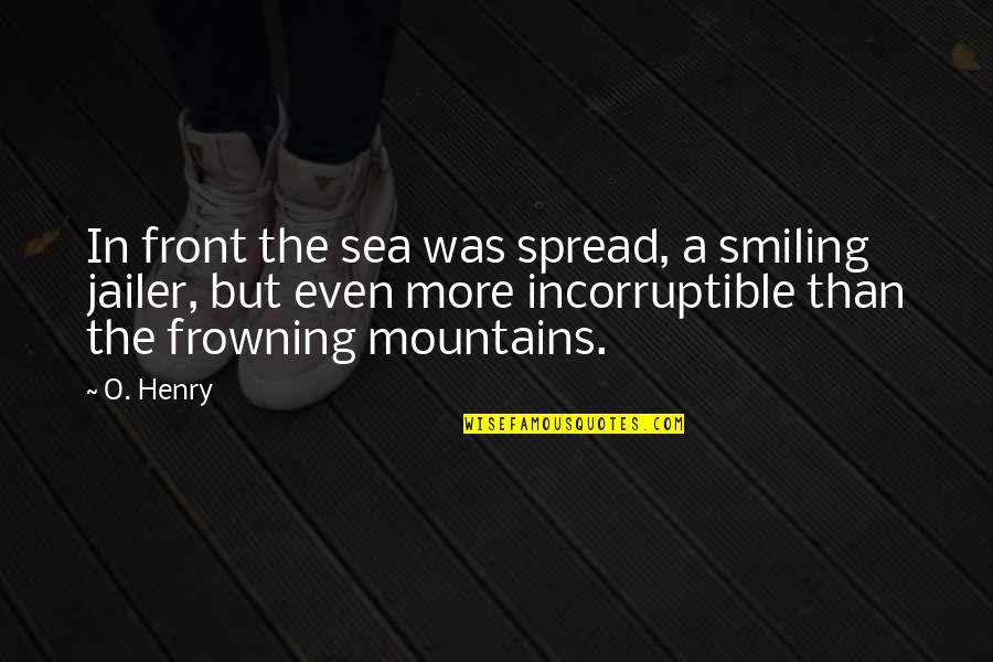 Frowning Quotes By O. Henry: In front the sea was spread, a smiling