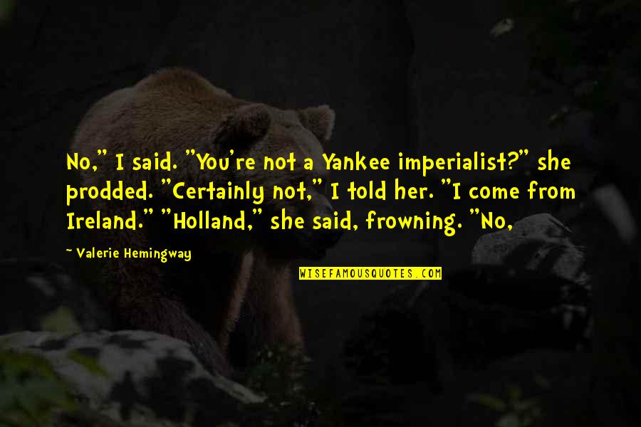 Frowning Quotes By Valerie Hemingway: No," I said. "You're not a Yankee imperialist?"