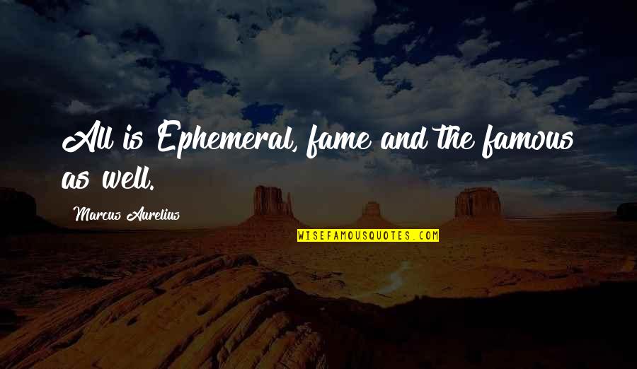 Frowns In Fashion Quotes By Marcus Aurelius: All is Ephemeral, fame and the famous as