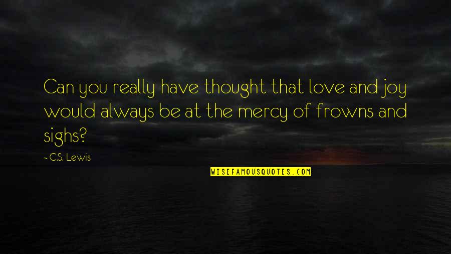Frowns Quotes By C.S. Lewis: Can you really have thought that love and
