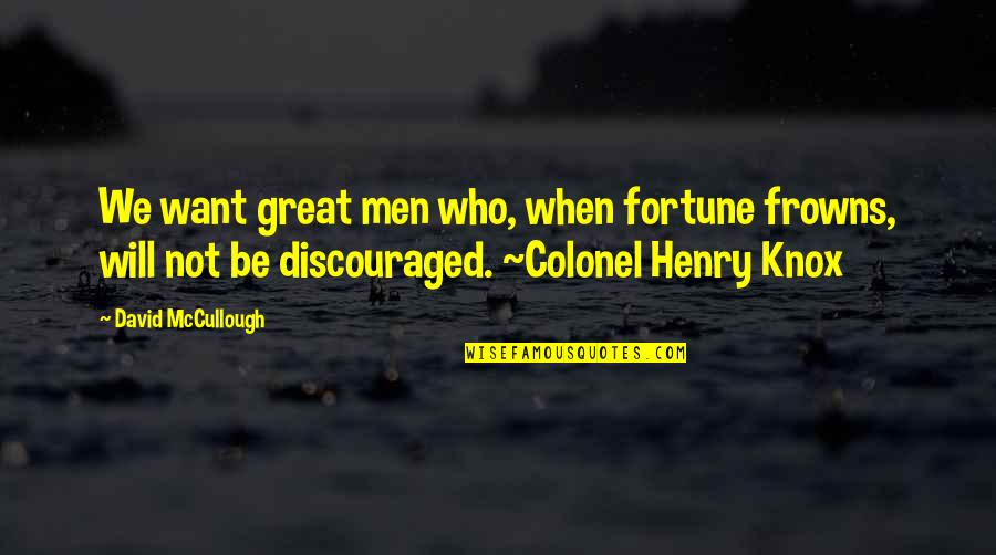Frowns Quotes By David McCullough: We want great men who, when fortune frowns,