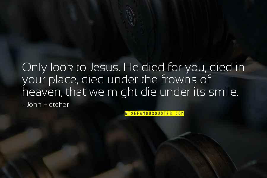 Frowns Quotes By John Fletcher: Only look to Jesus. He died for you,