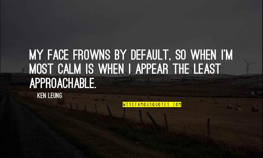 Frowns Quotes By Ken Leung: My face frowns by default, so when I'm