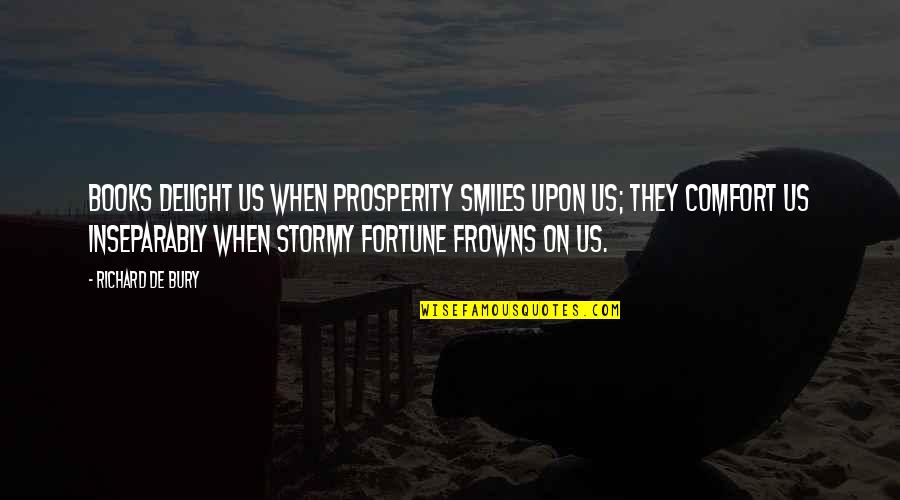 Frowns Quotes By Richard De Bury: Books delight us when prosperity smiles upon us;