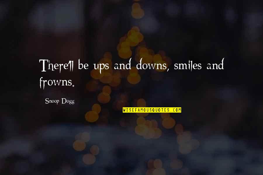 Frowns Quotes By Snoop Dogg: There'll be ups and downs, smiles and frowns.