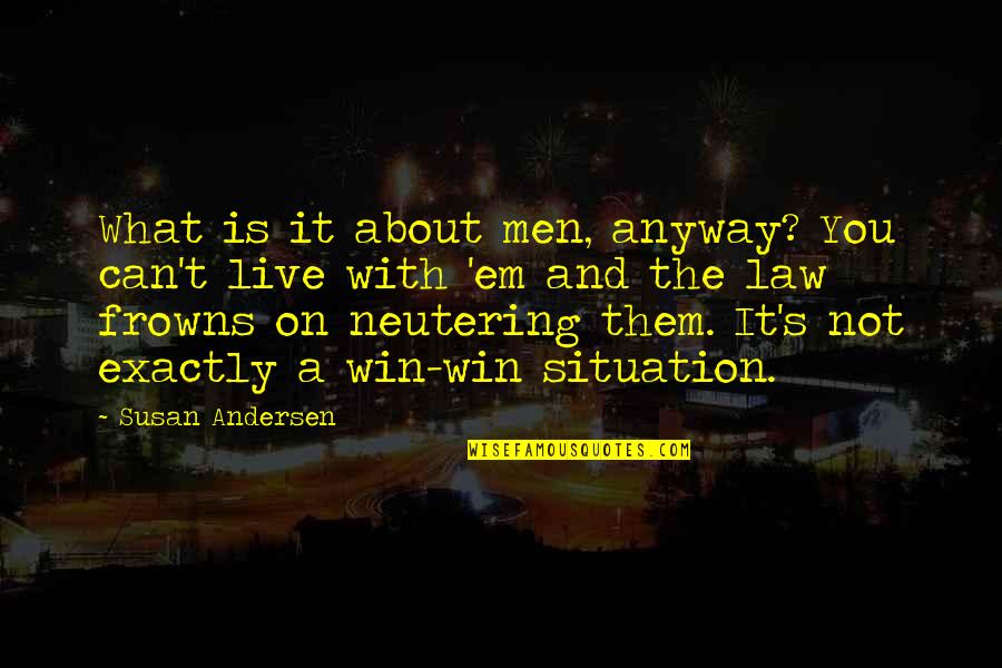 Frowns Quotes By Susan Andersen: What is it about men, anyway? You can't Frowns Quotes By Susan Andersen: What is it about men, anyway? You can't