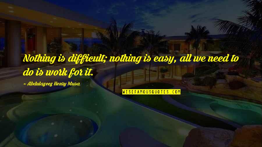 Frowny Face Quotes By Abdulazeez Henry Musa: Nothing is difficult; nothing is easy, all we