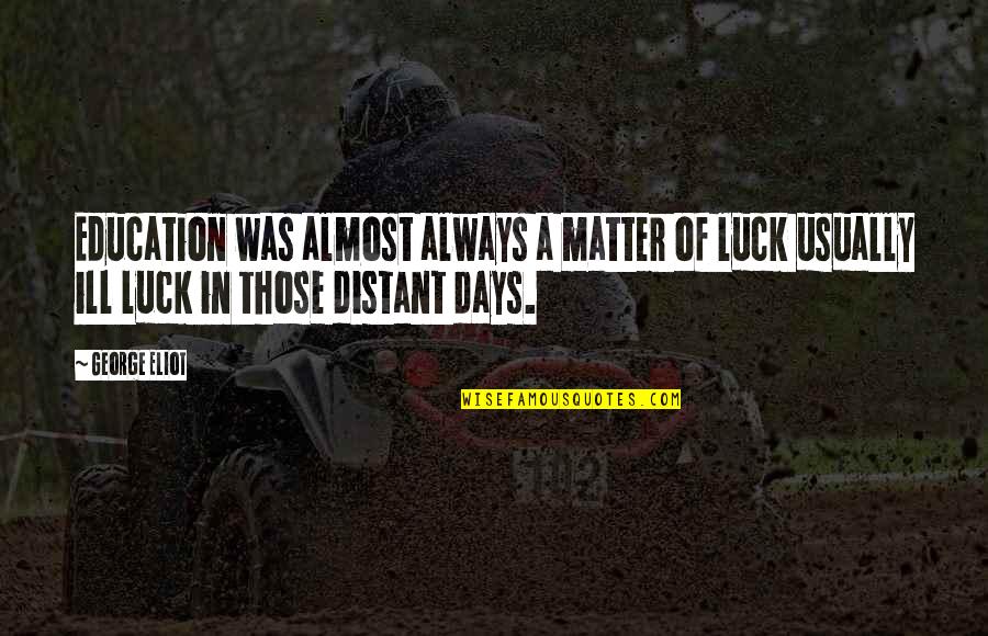 Frowsted Quotes By George Eliot: Education was almost always a matter of luck