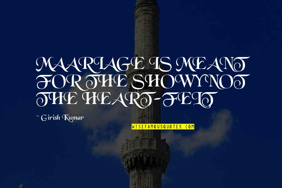 Frowsted Quotes By Girish Kumar: MAARIAGE IS MEANT FOR THE SHOWY NOT THE