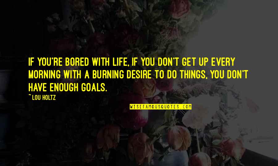 Frowsted Quotes By Lou Holtz: If you're bored with life, if you don't