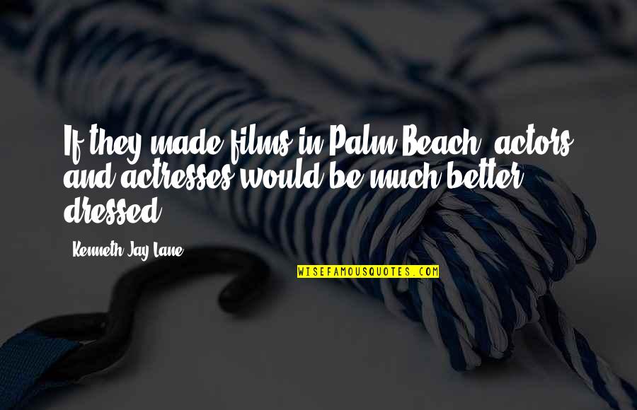 Froyd Doll Quotes By Kenneth Jay Lane: If they made films in Palm Beach, actors Froyd Doll Quotes By Kenneth Jay Lane: If they made films in Palm Beach, actors