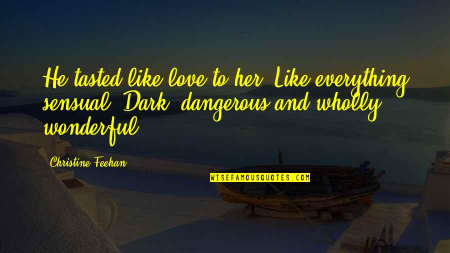 Froylan Garza Quotes By Christine Feehan: He tasted like love to her. Like everything Froylan Garza Quotes By Christine Feehan: He tasted like love to her. Like everything