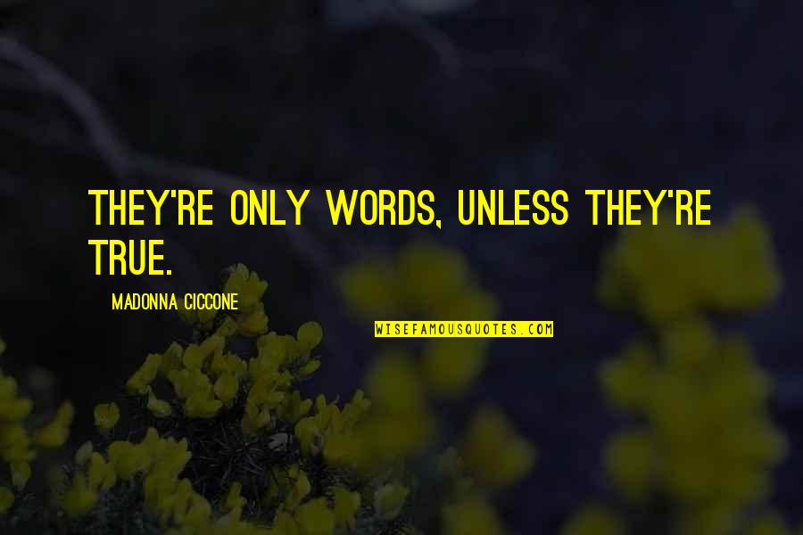 Froylan Garza Quotes By Madonna Ciccone: They're only words, unless they're true. Froylan Garza Quotes By Madonna Ciccone: They're only words, unless they're true.