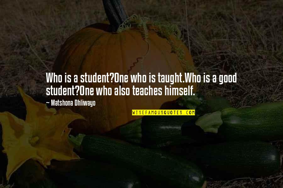 Froylan Turcios Quotes By Matshona Dhliwayo: Who is a student?One who is taught.Who is