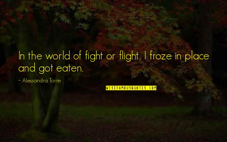 Froze Quotes By Alessandra Torre: In the world of fight or flight, I Froze Quotes By Alessandra Torre: In the world of fight or flight, I