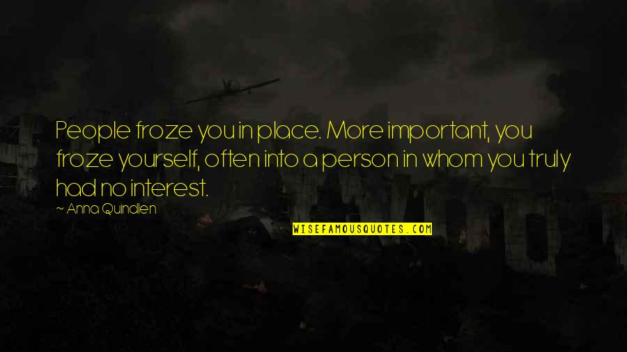 Froze Quotes By Anna Quindlen: People froze you in place. More important, you