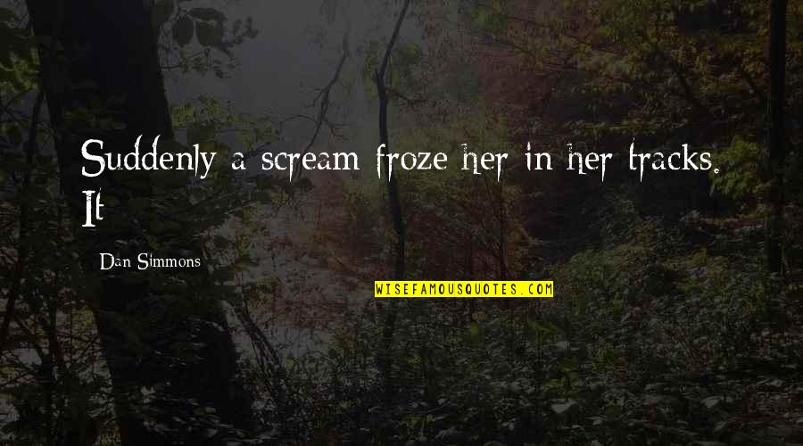 Froze Quotes By Dan Simmons: Suddenly a scream froze her in her tracks. Froze Quotes By Dan Simmons: Suddenly a scream froze her in her tracks.