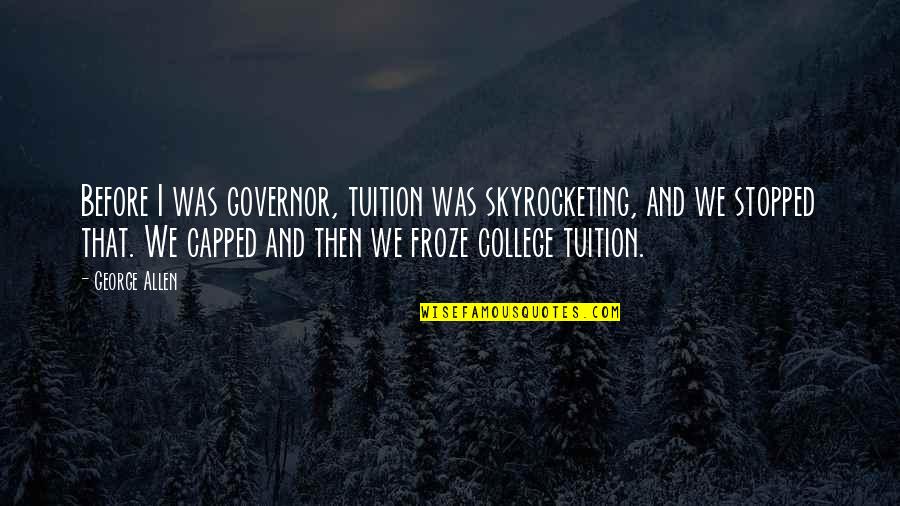 Froze Quotes By George Allen: Before I was governor, tuition was skyrocketing, and Froze Quotes By George Allen: Before I was governor, tuition was skyrocketing, and
