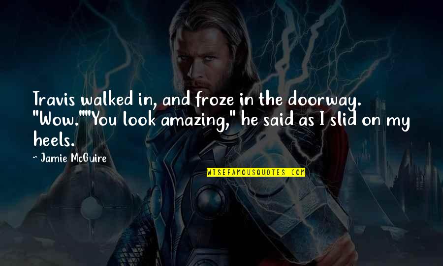 Froze Quotes By Jamie McGuire: Travis walked in, and froze in the doorway. Froze Quotes By Jamie McGuire: Travis walked in, and froze in the doorway.