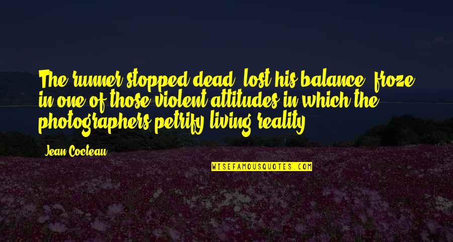 Froze Quotes By Jean Cocteau: The runner stopped dead, lost his balance, froze Froze Quotes By Jean Cocteau: The runner stopped dead, lost his balance, froze