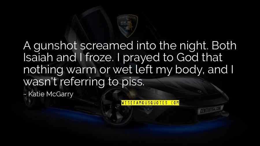 Froze Quotes By Katie McGarry: A gunshot screamed into the night. Both Isaiah Froze Quotes By Katie McGarry: A gunshot screamed into the night. Both Isaiah
