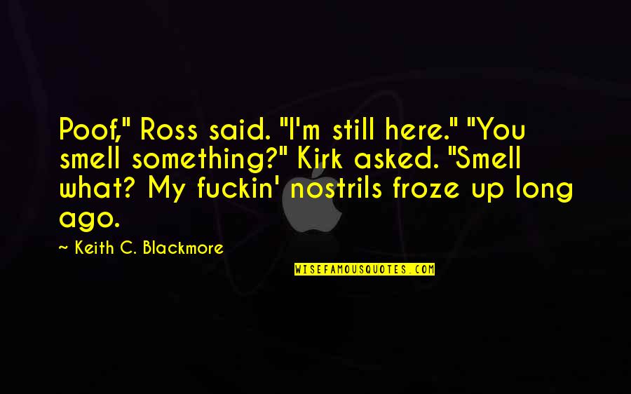 Froze Quotes By Keith C. Blackmore: Poof," Ross said. "I'm still here." "You smell Froze Quotes By Keith C. Blackmore: Poof," Ross said. "I'm still here." "You smell