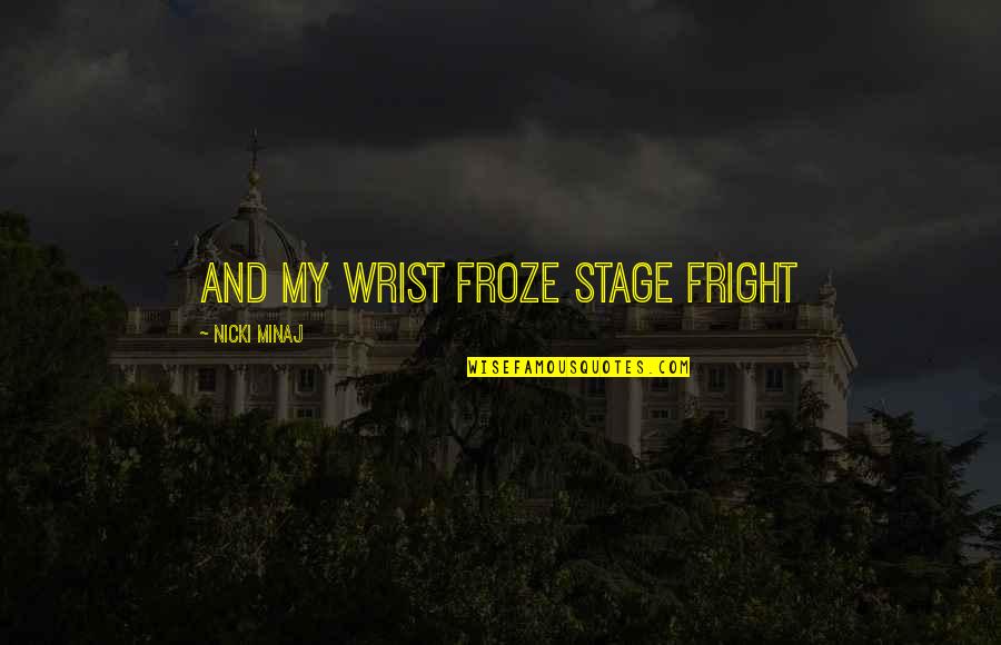 Froze Quotes By Nicki Minaj: And my wrist froze STAGE FRIGHT Froze Quotes By Nicki Minaj: And my wrist froze STAGE FRIGHT