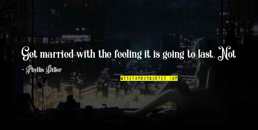 Froze Quotes By Phyllis Diller: Get married with the feeling it is going Froze Quotes By Phyllis Diller: Get married with the feeling it is going