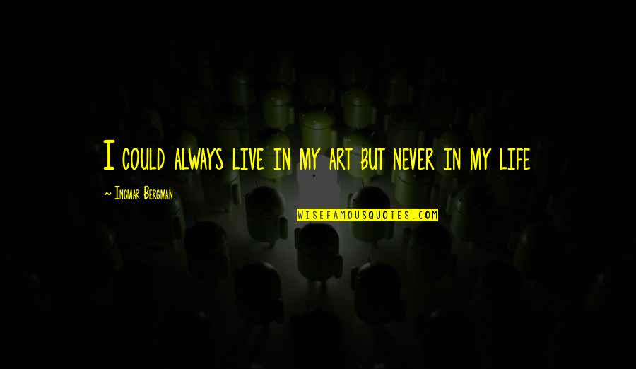 Frozen Ceramic Quotes By Ingmar Bergman: I could always live in my art but