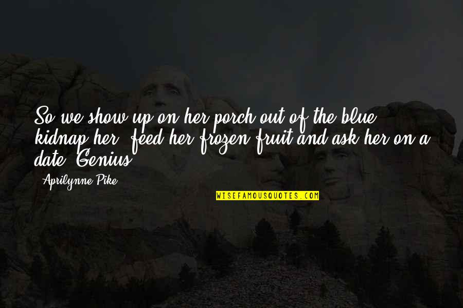 Frozen Genius Quotes By Aprilynne Pike: So we show up on her porch out Frozen Genius Quotes By Aprilynne Pike: So we show up on her porch out