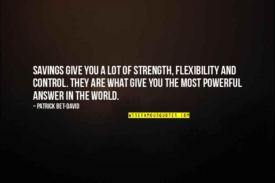 Frozen Grief Quotes By Patrick Bet-David: Savings give you a lot of strength, flexibility Frozen Grief Quotes By Patrick Bet-David: Savings give you a lot of strength, flexibility