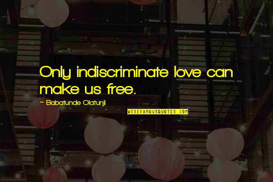 Frozen Hearts Quotes By Babatunde Olatunji: Only indiscriminate love can make us free.