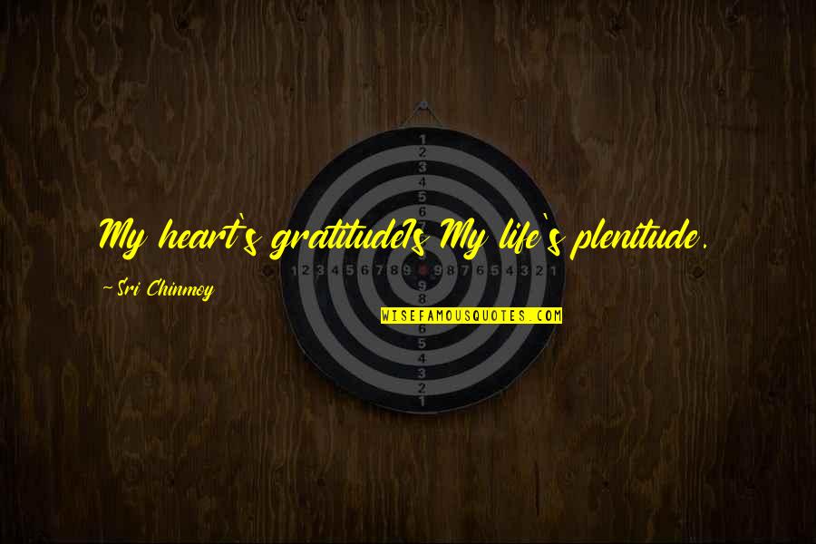 Frozen Hearts Quotes By Sri Chinmoy: My heart's gratitudeIs My life's plenitude.