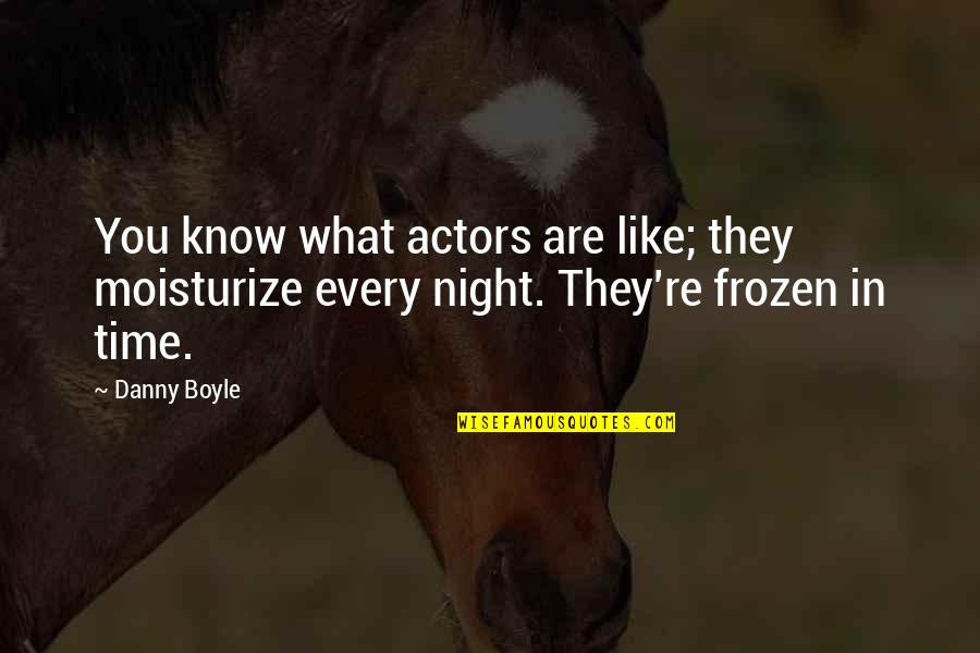 Frozen In Time Quotes By Danny Boyle: You know what actors are like; they moisturize